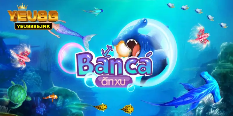 Bắn cá ăn xu là siêu phẩm ăn khách