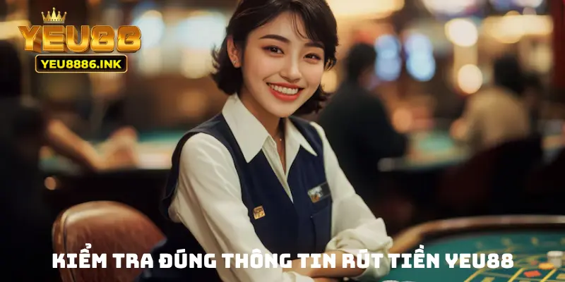 Kiểm tra đúng thông tin rút tiền YEU88